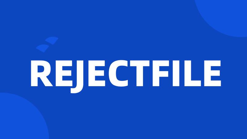 REJECTFILE