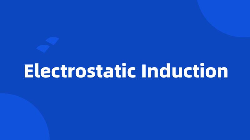 Electrostatic Induction