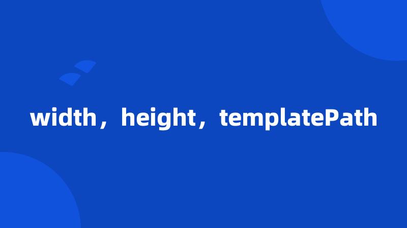 width，height，templatePath