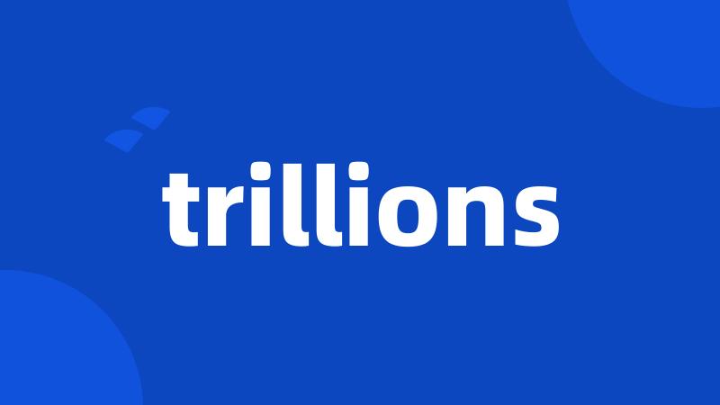 trillions