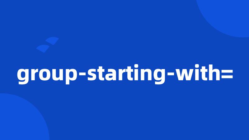 group-starting-with=