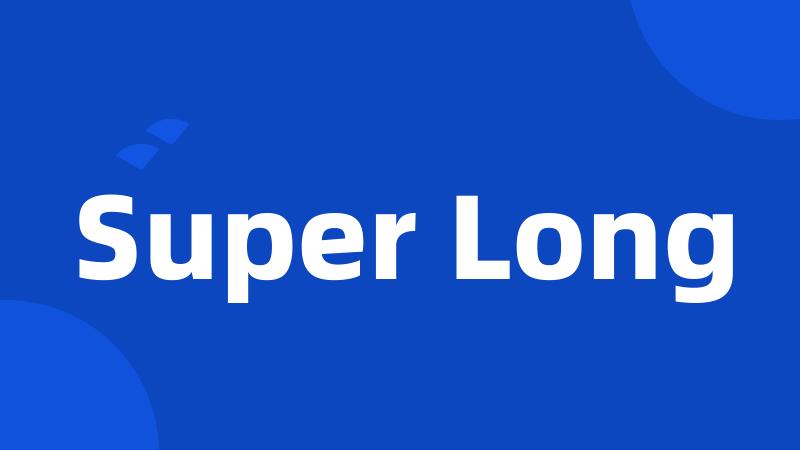 Super Long