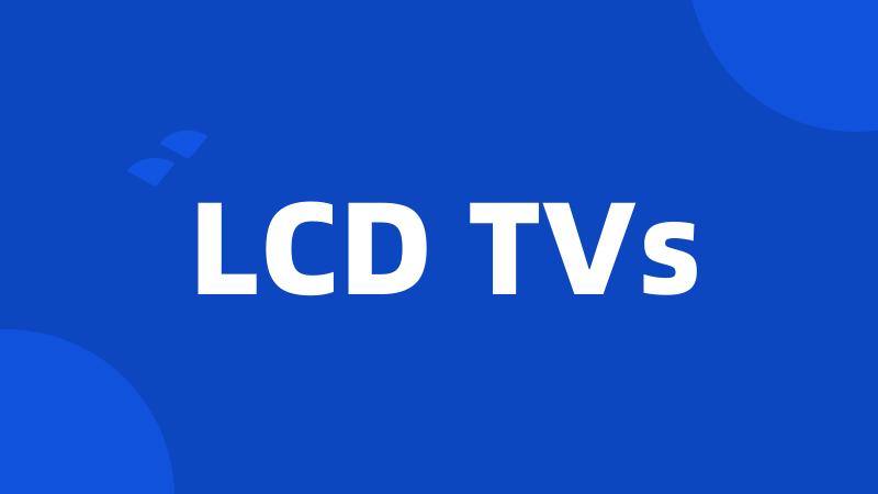 LCD TVs