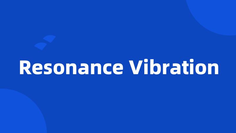 Resonance Vibration