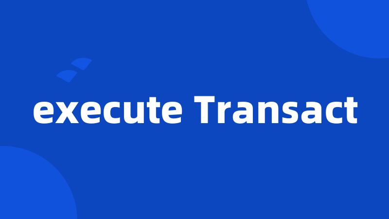 execute Transact