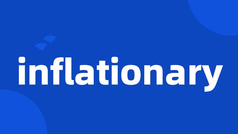 inflationary