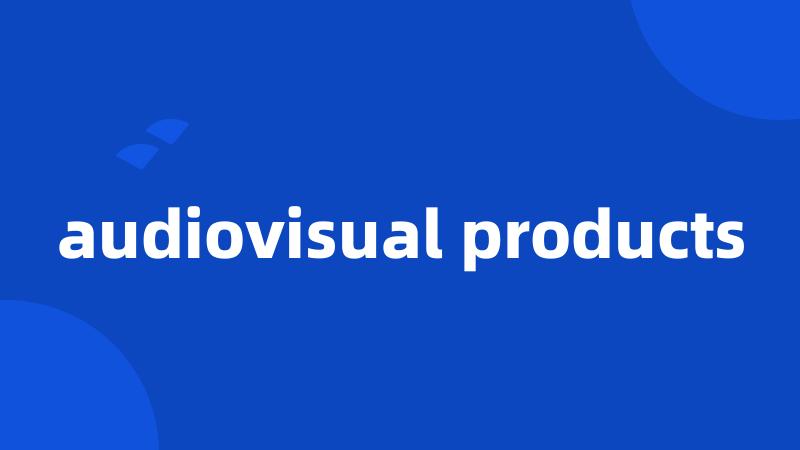 audiovisual products
