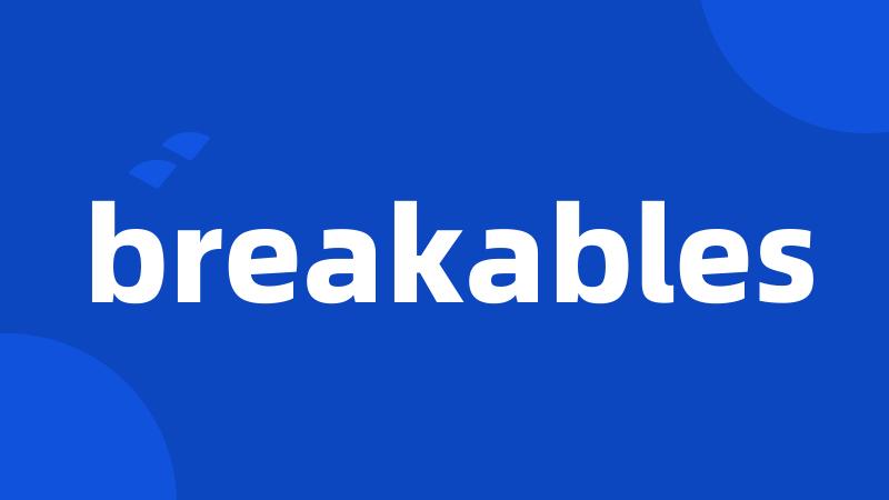 breakables