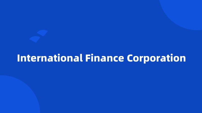 International Finance Corporation