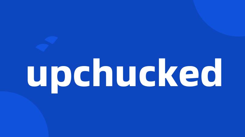 upchucked