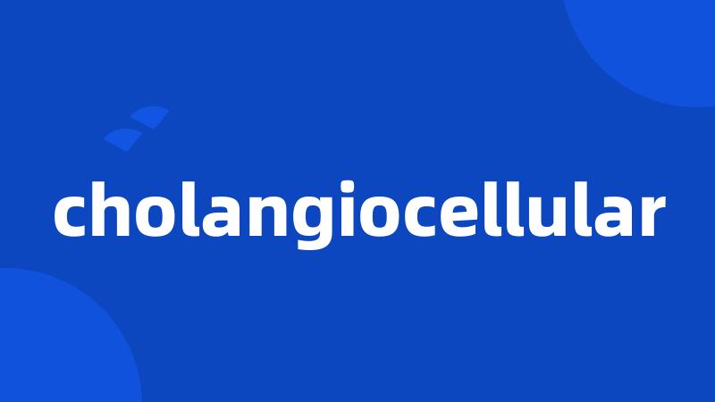 cholangiocellular