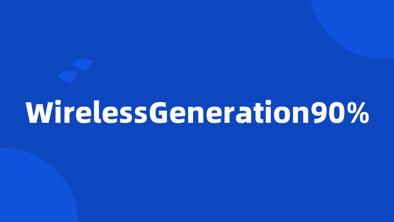 WirelessGeneration90%