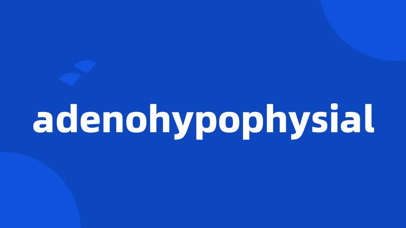 adenohypophysial