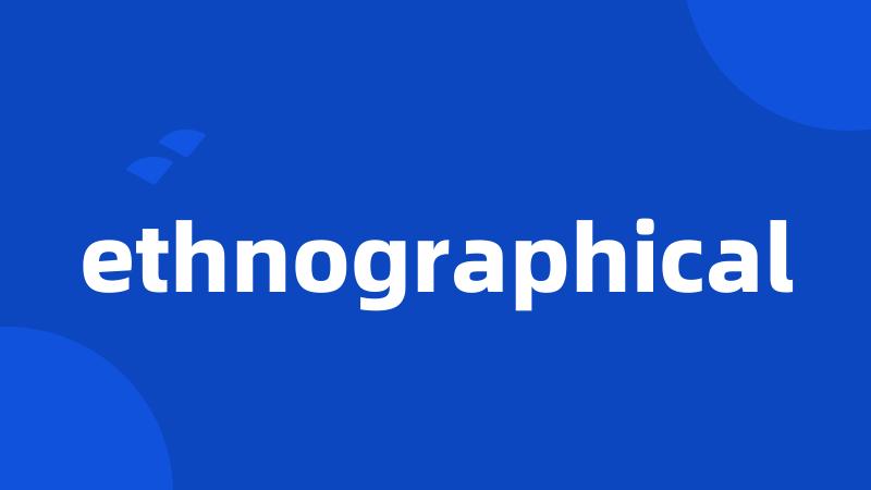 ethnographical