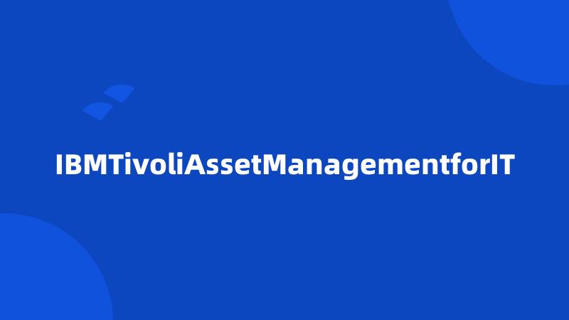 IBMTivoliAssetManagementforIT