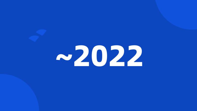 ~2022