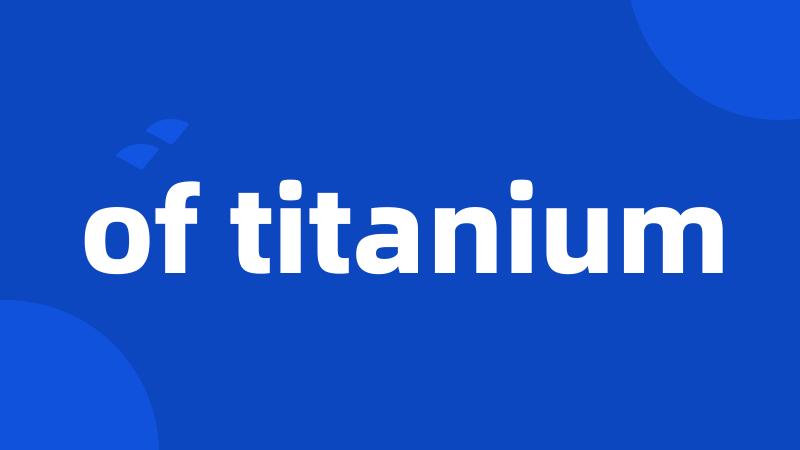 of titanium