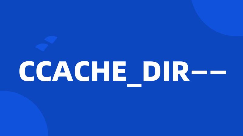 CCACHE_DIR——