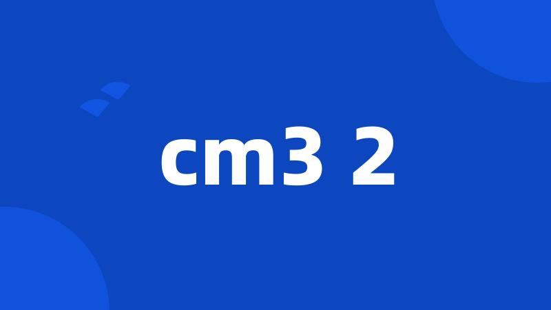 cm3 2