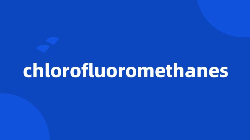 chlorofluoromethanes