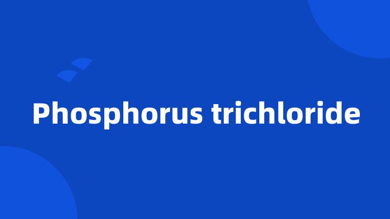 Phosphorus trichloride