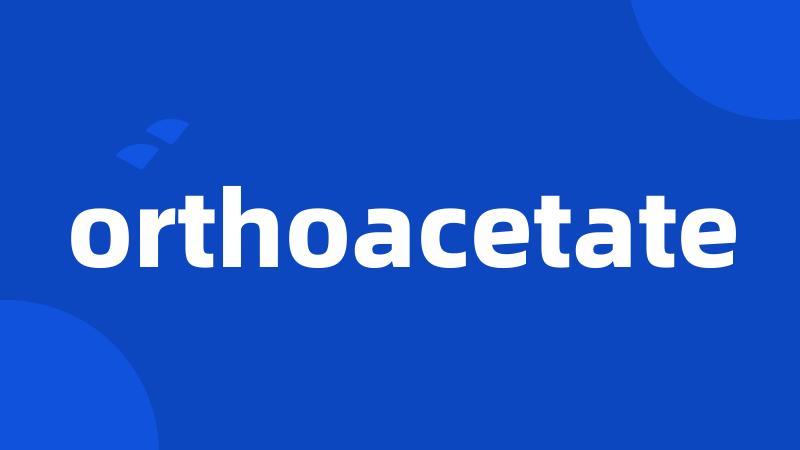 orthoacetate