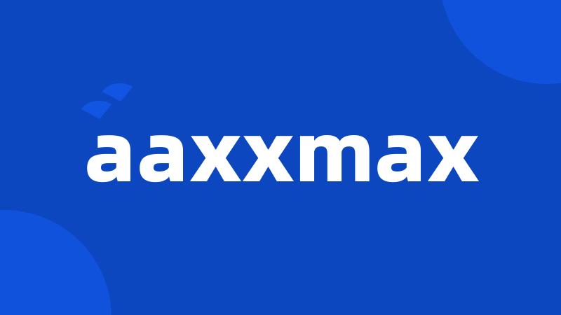aaxxmax
