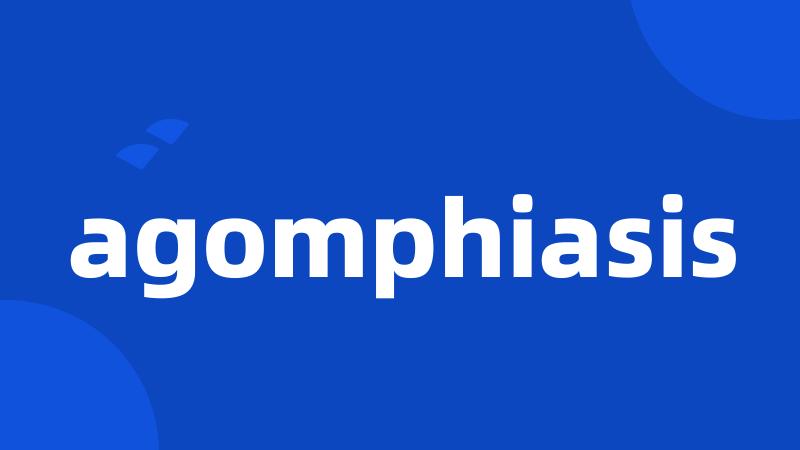 agomphiasis