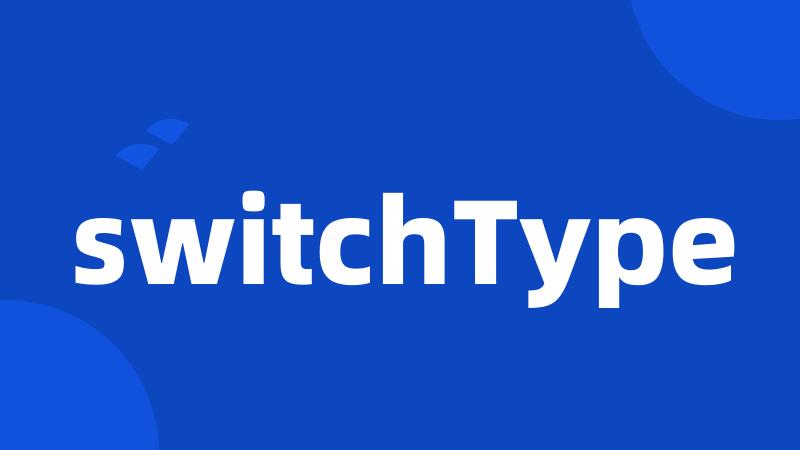 switchType