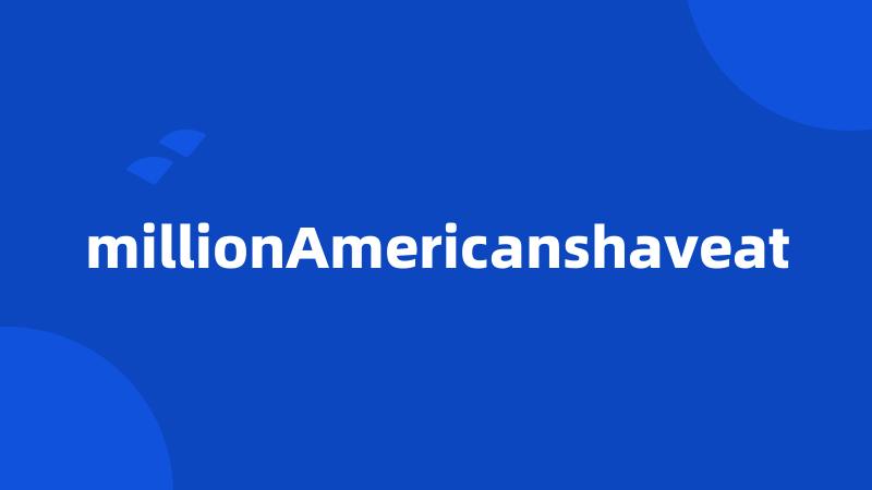 millionAmericanshaveat