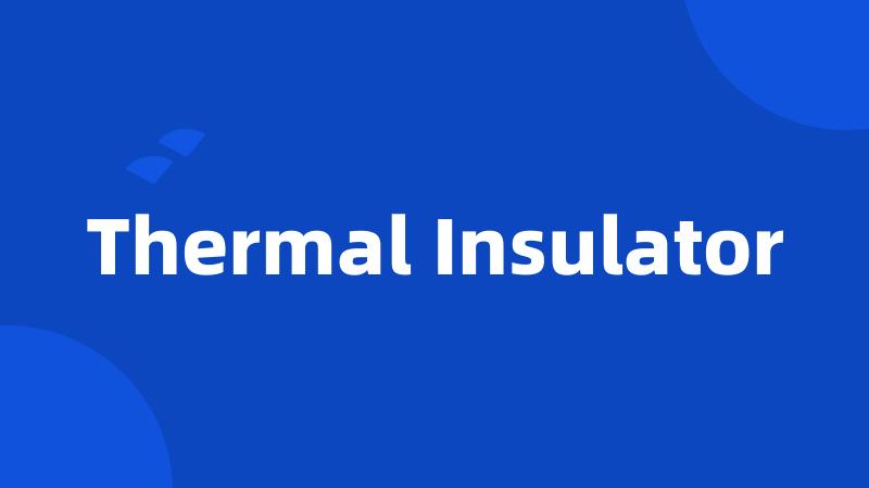 Thermal Insulator