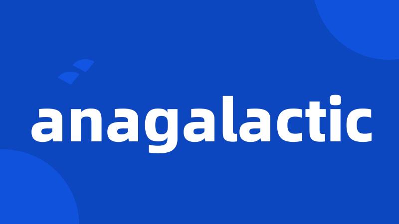 anagalactic