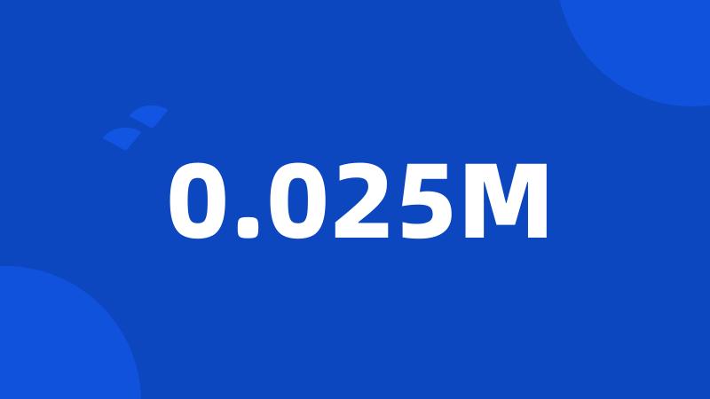 0.025M