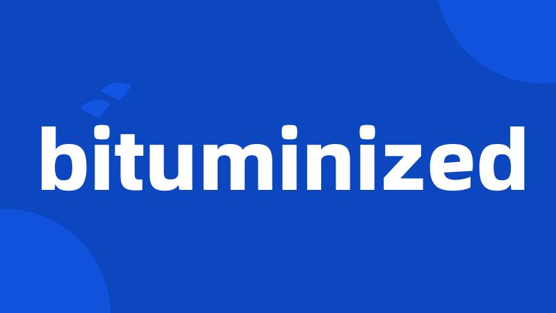 bituminized