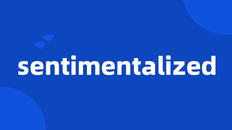 sentimentalized