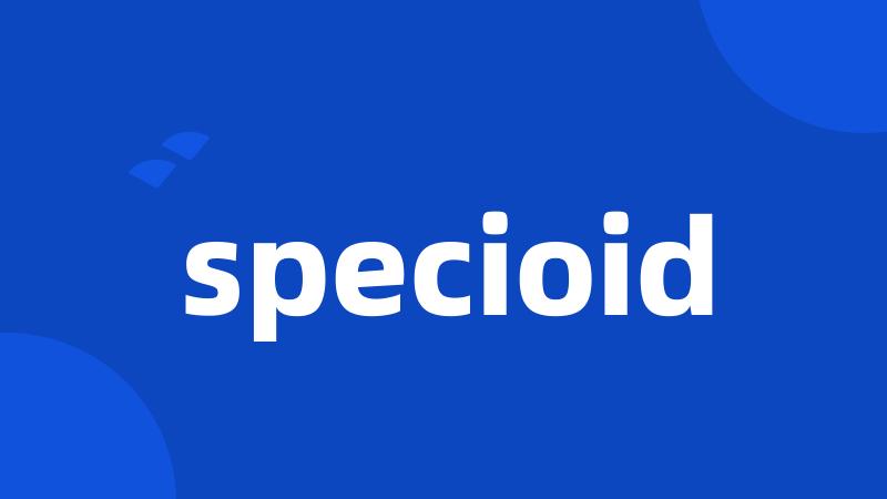 specioid