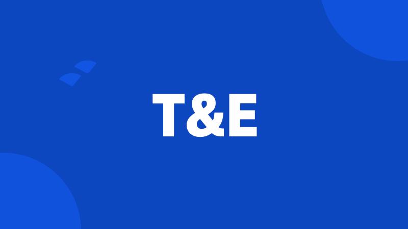 T&E