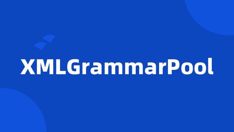 XMLGrammarPool