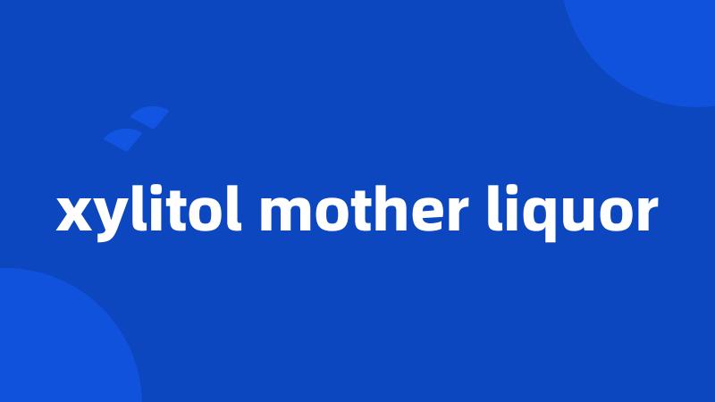 xylitol mother liquor