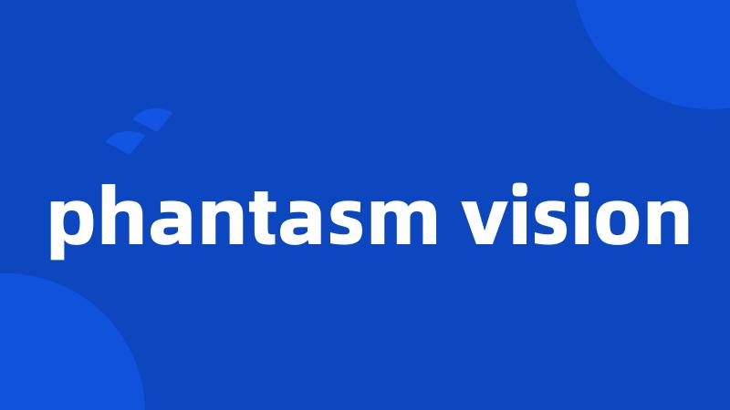 phantasm vision