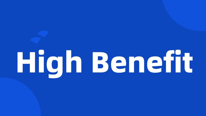 High Benefit