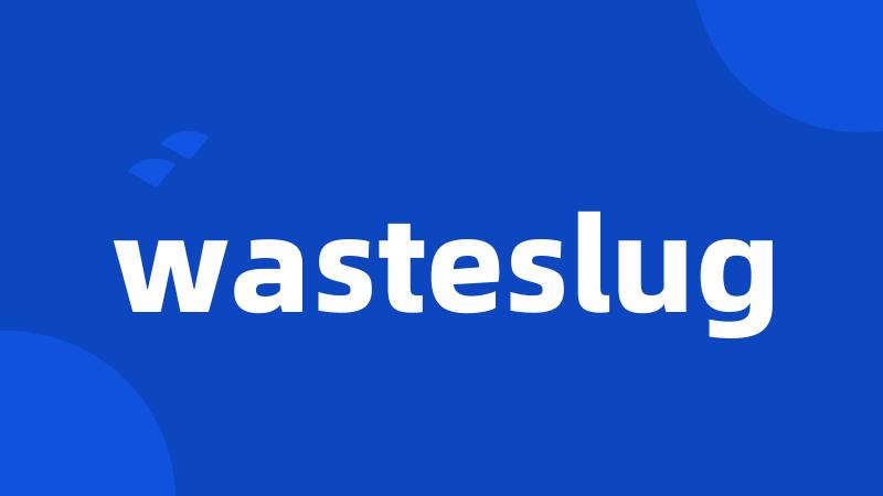 wasteslug