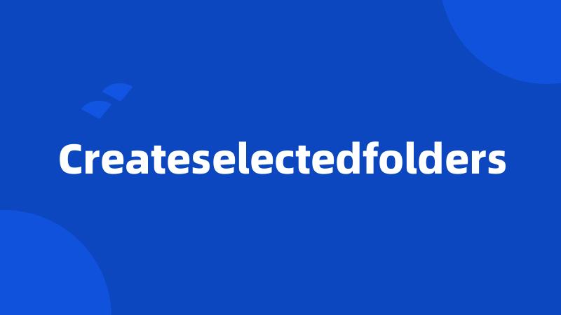 Createselectedfolders