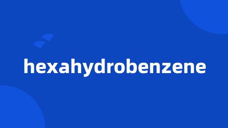 hexahydrobenzene