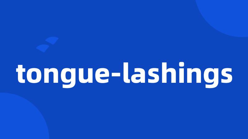 tongue-lashings