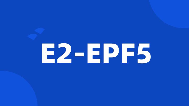 E2-EPF5