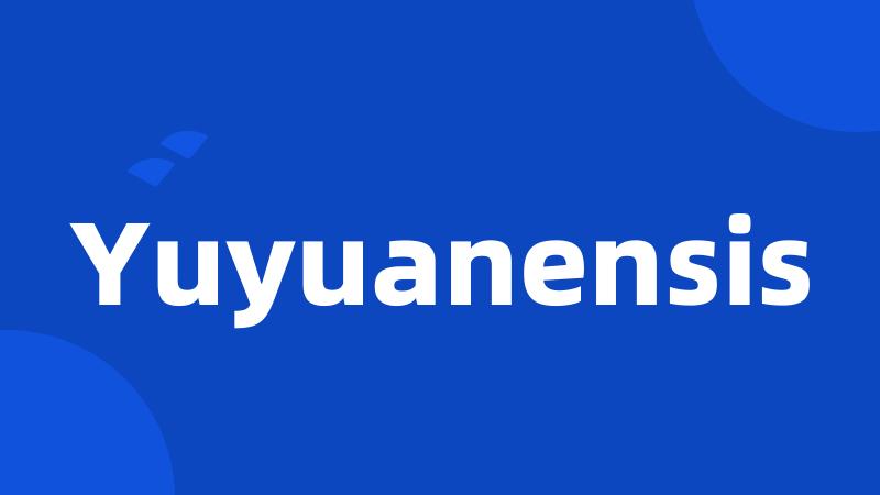 Yuyuanensis