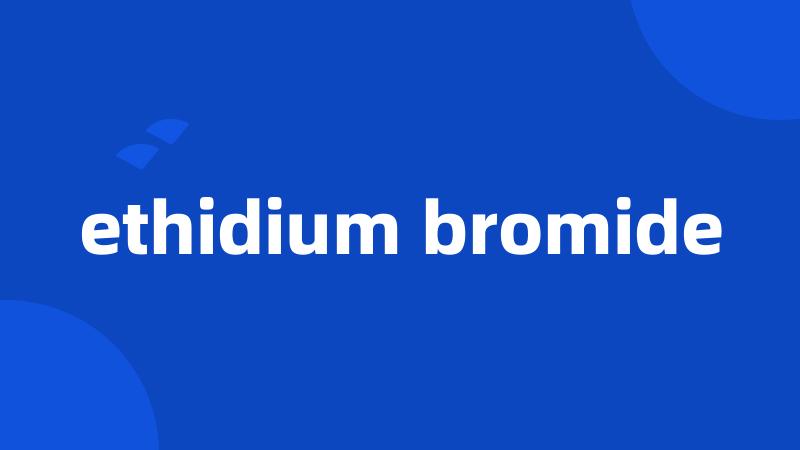 ethidium bromide