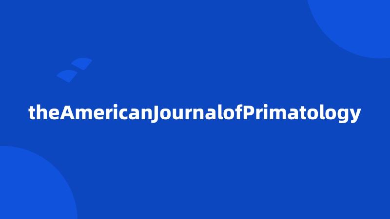 theAmericanJournalofPrimatology