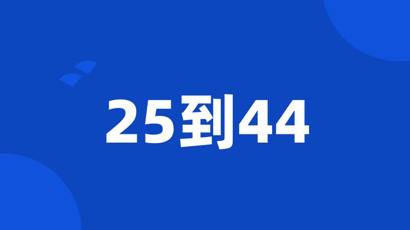 25到44